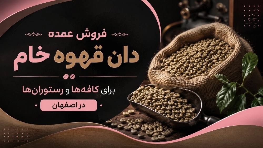 فروش عمده دان قهوه خام برای کافه‌ها و رستوران‌ها در اصفهان